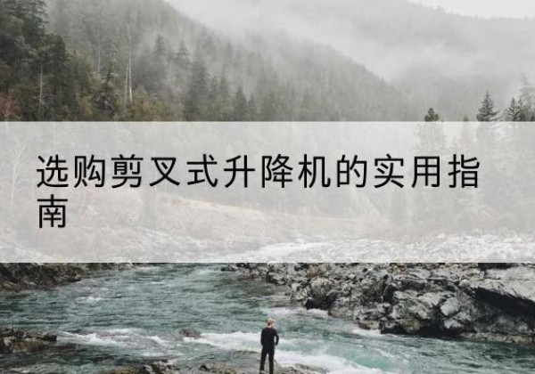 金华剪叉式升降机怎么选-选购剪叉式升降机的实用指南